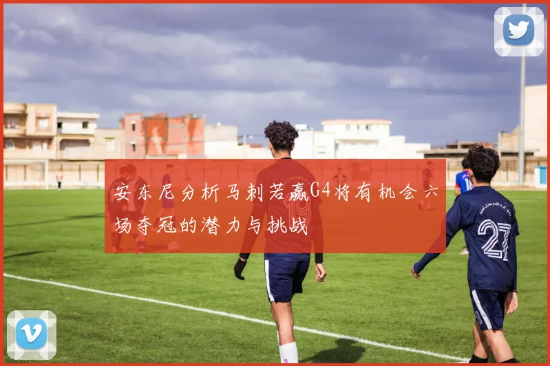 安东尼分析马刺若赢G4将有机会六场夺冠的潜力与挑战